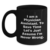 Funny Physician Assistant Gifts from Friends to Coworkers - I Am A Physician Assistant. To Save Time Let's Just Assume I'm Never Wrong. Black Coffee Mug for Birthday - Main